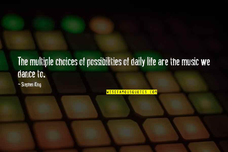 The Dance Of Life Quotes By Stephen King: The multiple choices of possibilities of daily life