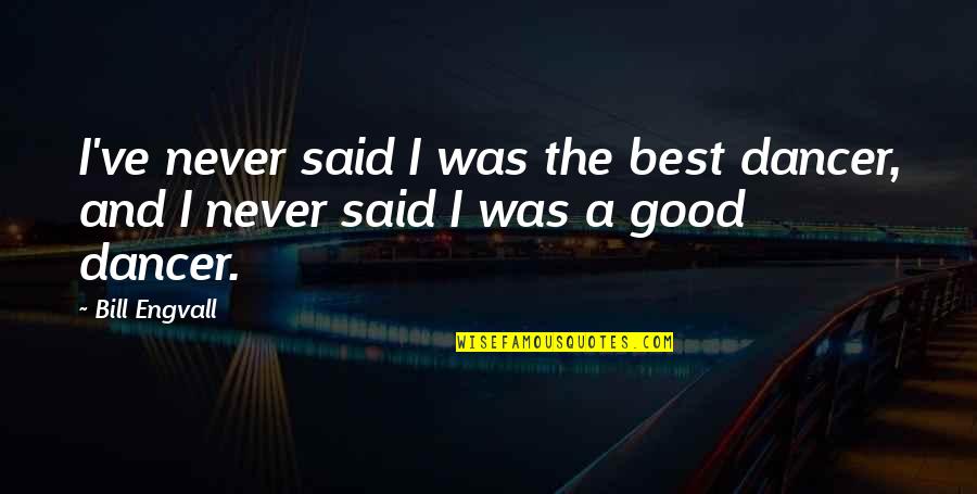 The Dancer Quotes By Bill Engvall: I've never said I was the best dancer,