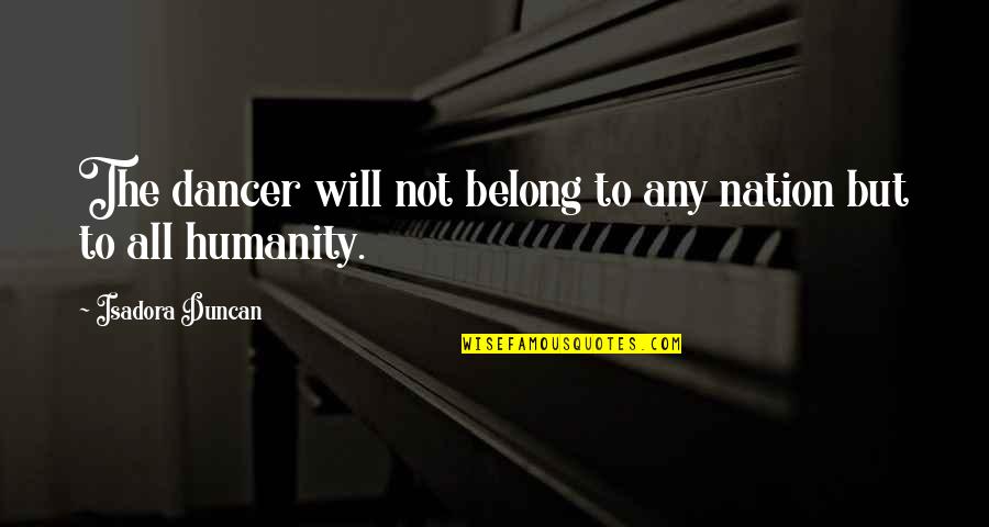 The Dancer Quotes By Isadora Duncan: The dancer will not belong to any nation The Dancer Quotes By Isadora Duncan: The dancer will not belong to any nation