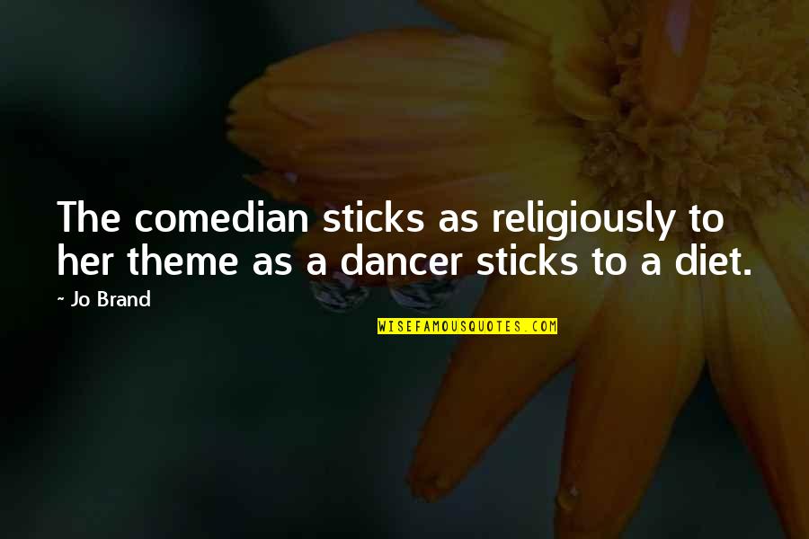The Dancer Quotes By Jo Brand: The comedian sticks as religiously to her theme
