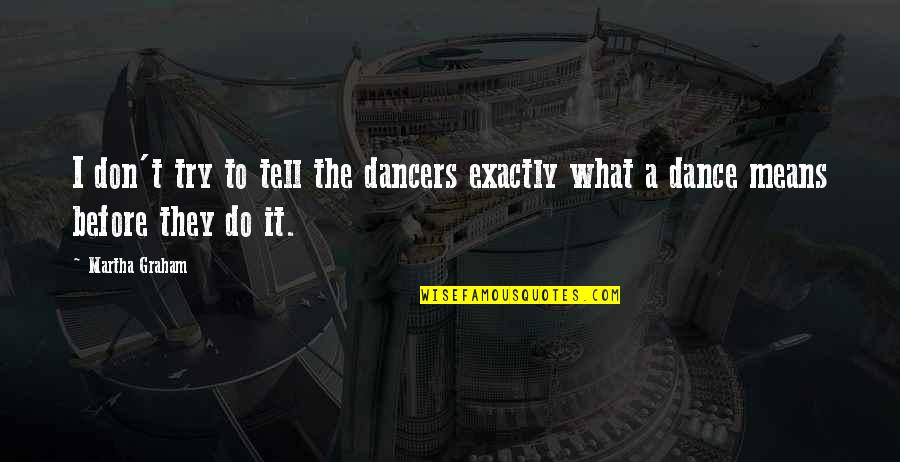 The Dancer Quotes By Martha Graham: I don't try to tell the dancers exactly