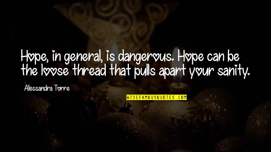 The Danger Of Hope Quotes By Alessandra Torre: Hope, in general, is dangerous. Hope can be