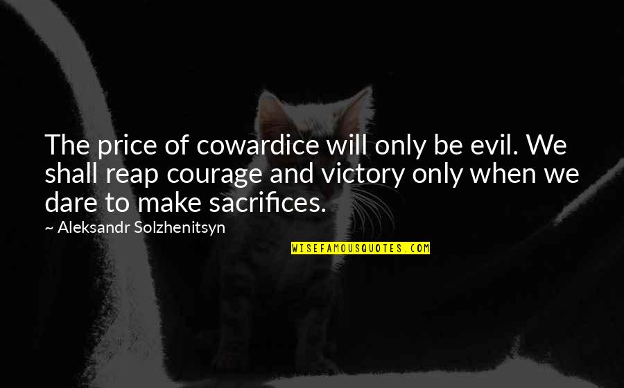 The Dare Quotes By Aleksandr Solzhenitsyn: The price of cowardice will only be evil.