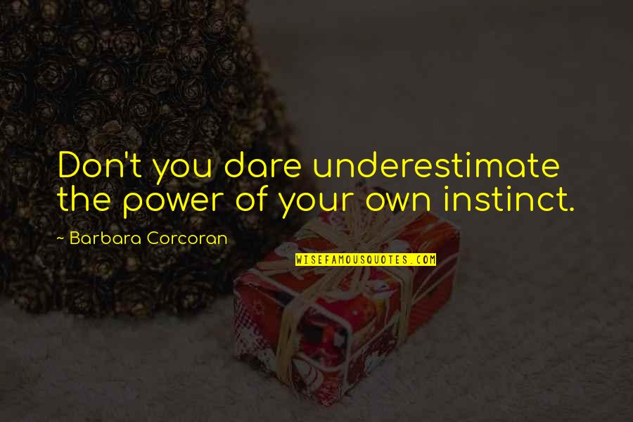 The Dare Quotes By Barbara Corcoran: Don't you dare underestimate the power of your The Dare Quotes By Barbara Corcoran: Don't you dare underestimate the power of your
