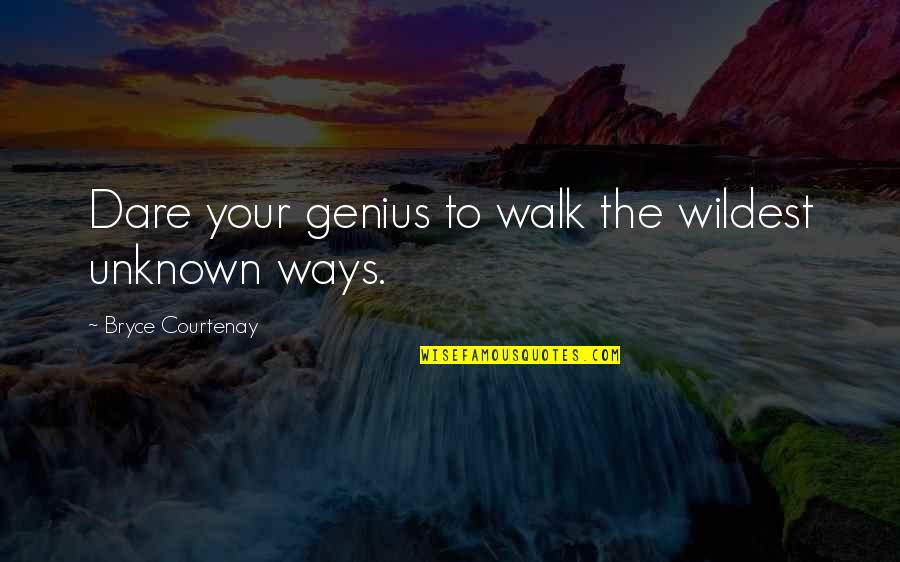 The Dare Quotes By Bryce Courtenay: Dare your genius to walk the wildest unknown The Dare Quotes By Bryce Courtenay: Dare your genius to walk the wildest unknown