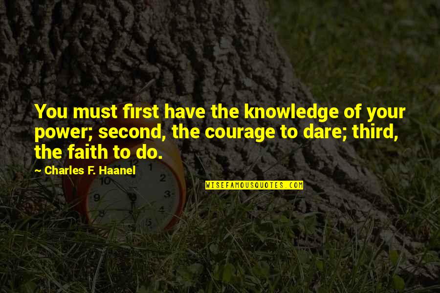 The Dare Quotes By Charles F. Haanel: You must first have the knowledge of your The Dare Quotes By Charles F. Haanel: You must first have the knowledge of your