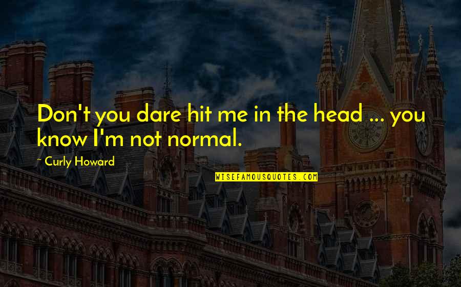 The Dare Quotes By Curly Howard: Don't you dare hit me in the head