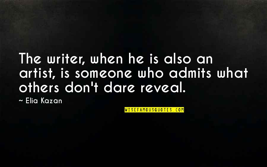 The Dare Quotes By Elia Kazan: The writer, when he is also an artist, The Dare Quotes By Elia Kazan: The writer, when he is also an artist,