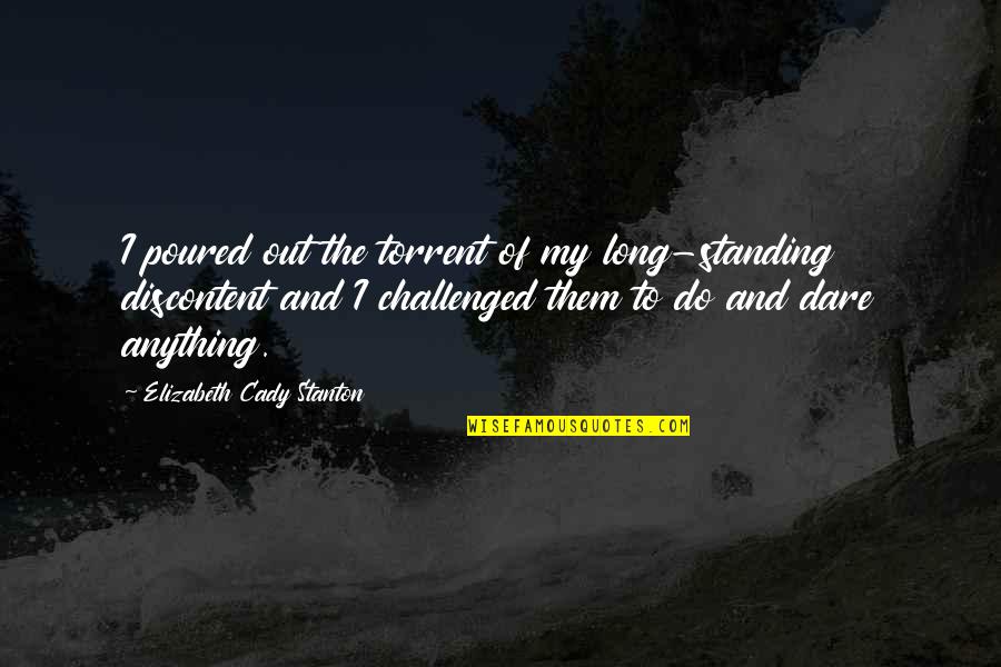The Dare Quotes By Elizabeth Cady Stanton: I poured out the torrent of my long-standing The Dare Quotes By Elizabeth Cady Stanton: I poured out the torrent of my long-standing