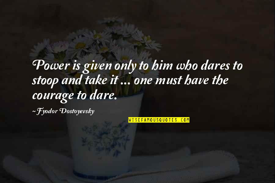 The Dare Quotes By Fyodor Dostoyevsky: Power is given only to him who dares The Dare Quotes By Fyodor Dostoyevsky: Power is given only to him who dares