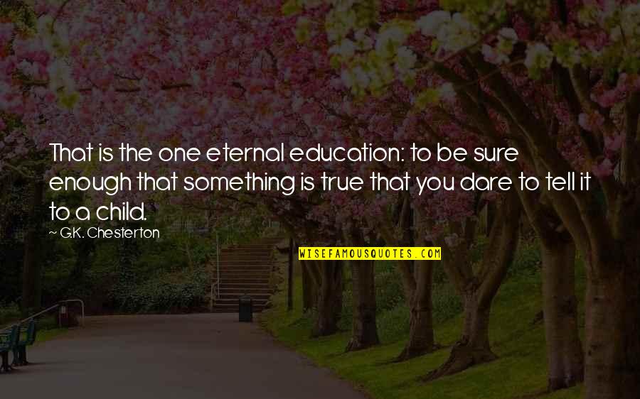 The Dare Quotes By G.K. Chesterton: That is the one eternal education: to be The Dare Quotes By G.K. Chesterton: That is the one eternal education: to be
