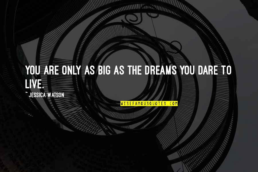 The Dare Quotes By Jessica Watson: You are only as big as the dreams The Dare Quotes By Jessica Watson: You are only as big as the dreams