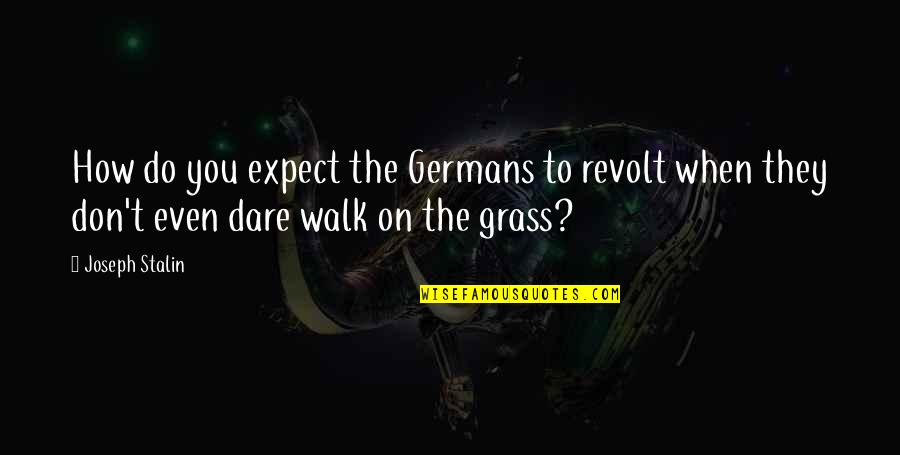 The Dare Quotes By Joseph Stalin: How do you expect the Germans to revolt The Dare Quotes By Joseph Stalin: How do you expect the Germans to revolt