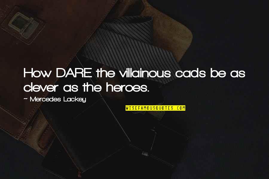 The Dare Quotes By Mercedes Lackey: How DARE the villainous cads be as clever The Dare Quotes By Mercedes Lackey: How DARE the villainous cads be as clever