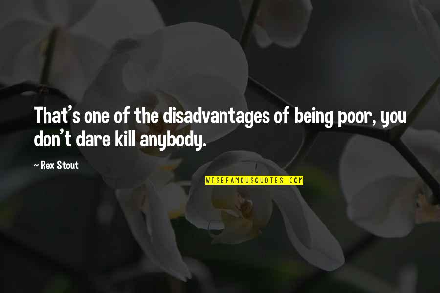The Dare Quotes By Rex Stout: That's one of the disadvantages of being poor,