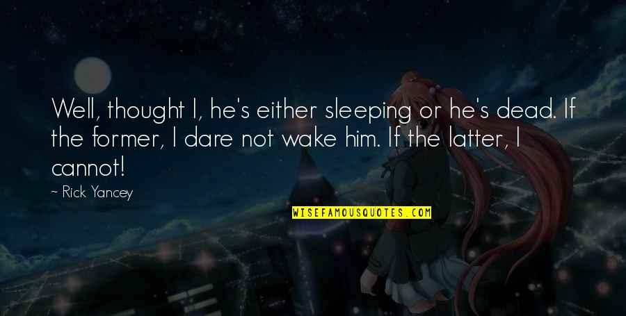 The Dare Quotes By Rick Yancey: Well, thought I, he's either sleeping or he's The Dare Quotes By Rick Yancey: Well, thought I, he's either sleeping or he's