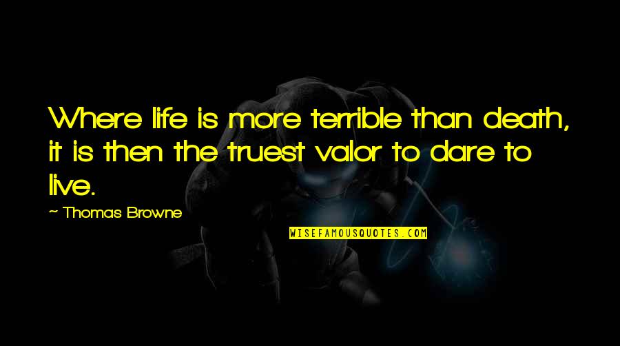 The Dare Quotes By Thomas Browne: Where life is more terrible than death, it The Dare Quotes By Thomas Browne: Where life is more terrible than death, it