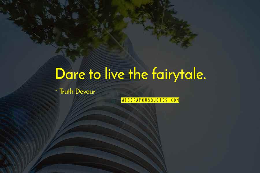 The Dare Quotes By Truth Devour: Dare to live the fairytale. The Dare Quotes By Truth Devour: Dare to live the fairytale.