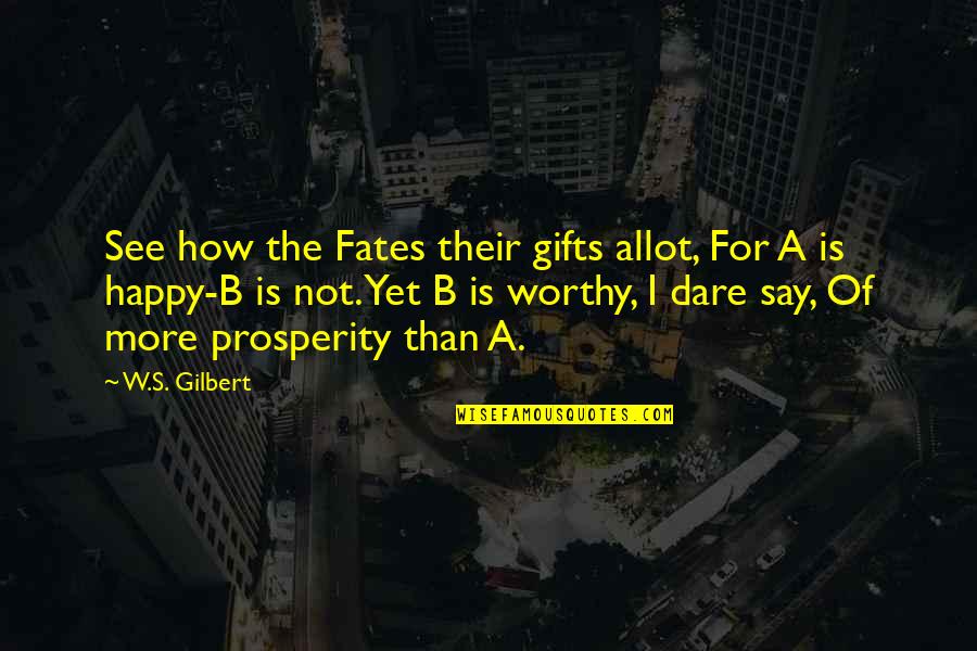 The Dare Quotes By W.S. Gilbert: See how the Fates their gifts allot, For The Dare Quotes By W.S. Gilbert: See how the Fates their gifts allot, For