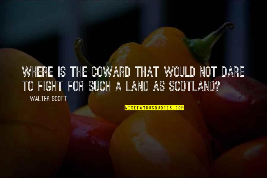 The Dare Quotes By Walter Scott: Where is the coward that would not dare