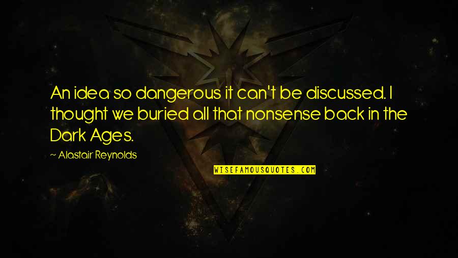 The Dark Ages Quotes By Alastair Reynolds: An idea so dangerous it can't be discussed.