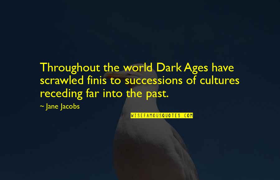 The Dark Ages Quotes By Jane Jacobs: Throughout the world Dark Ages have scrawled finis