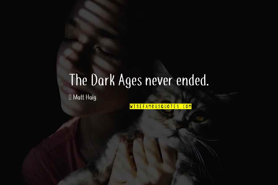 The Dark Ages Quotes By Matt Haig: The Dark Ages never ended.