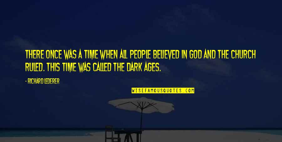 The Dark Ages Quotes By Richard Lederer: There once was a time when all people