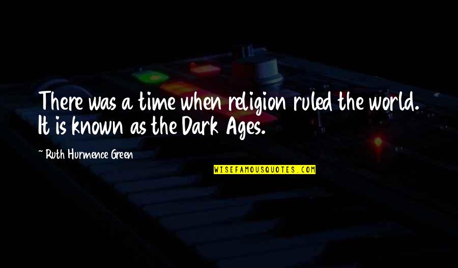 The Dark Ages Quotes By Ruth Hurmence Green: There was a time when religion ruled the