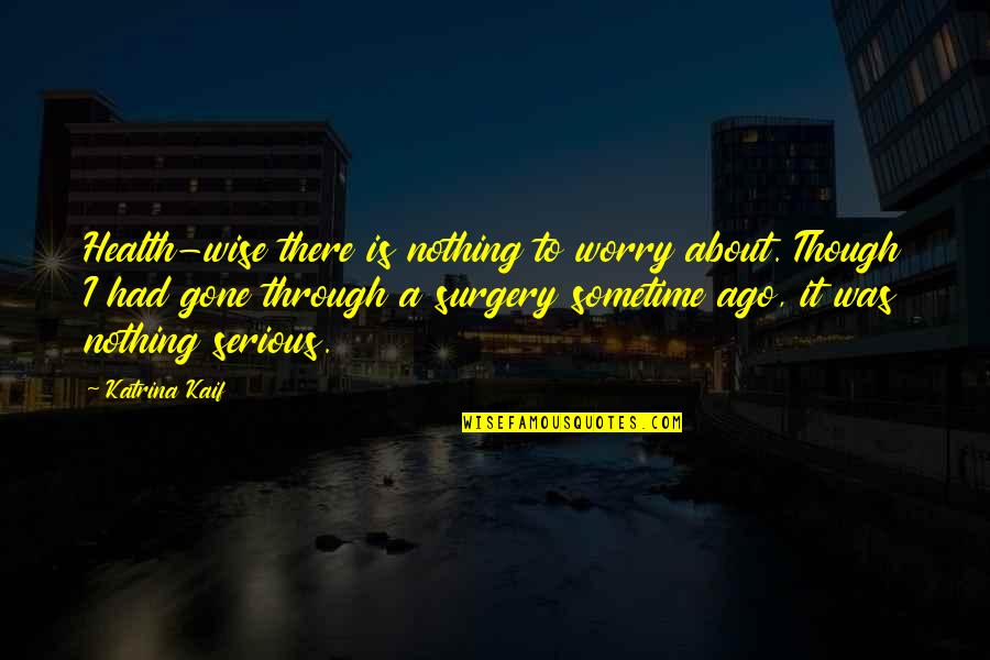 The Dark Artifices Quotes By Katrina Kaif: Health-wise there is nothing to worry about. Though The Dark Artifices Quotes By Katrina Kaif: Health-wise there is nothing to worry about. Though