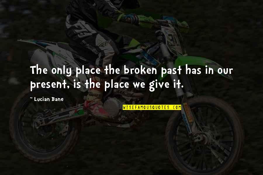 The Dark Bane Quotes By Lucian Bane: The only place the broken past has in