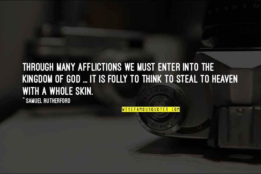 The Dark Bane Quotes By Samuel Rutherford: Through many afflictions we must enter into the The Dark Bane Quotes By Samuel Rutherford: Through many afflictions we must enter into the