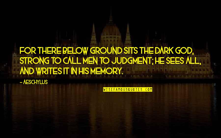 The Dark Below Quotes By Aeschylus: For there below ground sits the Dark God,