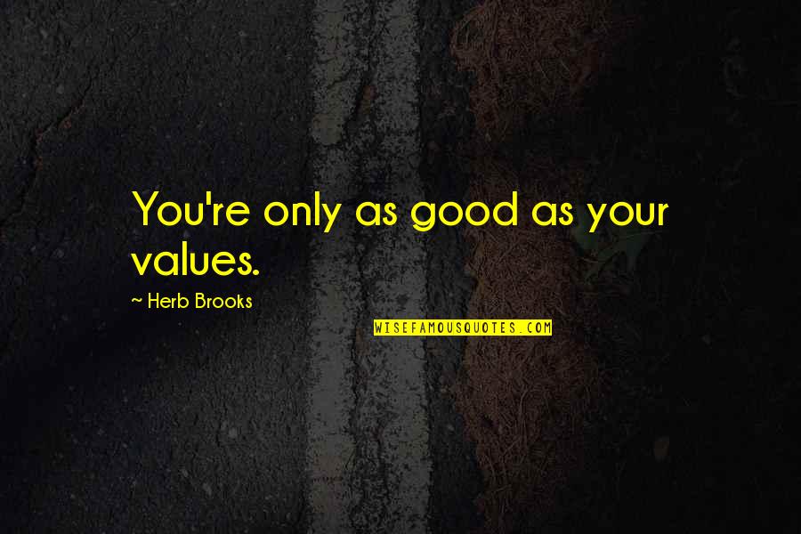 The Dark Below Quotes By Herb Brooks: You're only as good as your values.