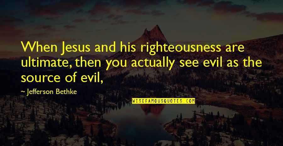 The Dark Between Stars Quotes By Jefferson Bethke: When Jesus and his righteousness are ultimate, then The Dark Between Stars Quotes By Jefferson Bethke: When Jesus and his righteousness are ultimate, then