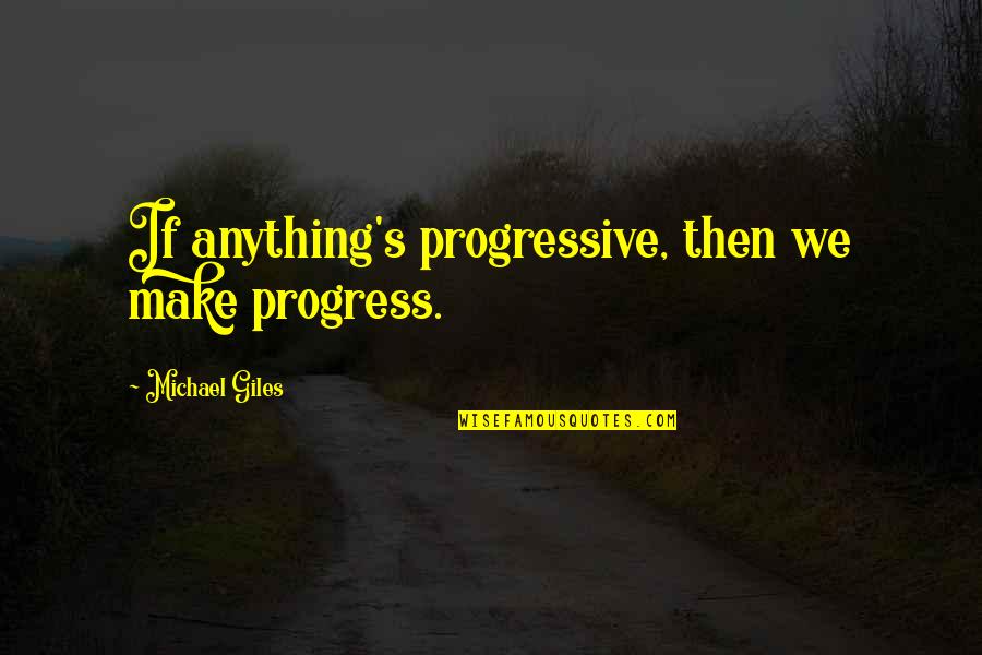 The Dark Between Stars Quotes By Michael Giles: If anything's progressive, then we make progress. The Dark Between Stars Quotes By Michael Giles: If anything's progressive, then we make progress.