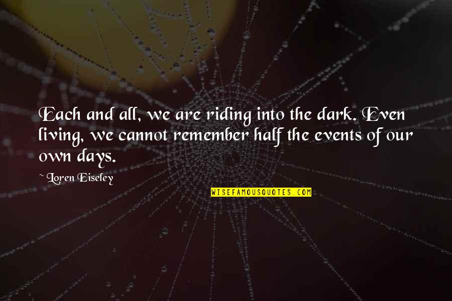 The Dark Days Quotes By Loren Eiseley: Each and all, we are riding into the