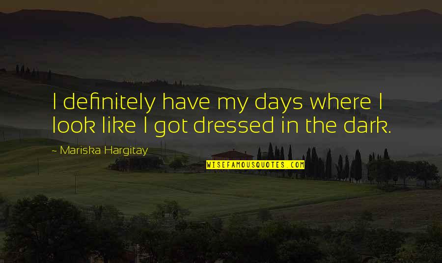 The Dark Days Quotes By Mariska Hargitay: I definitely have my days where I look