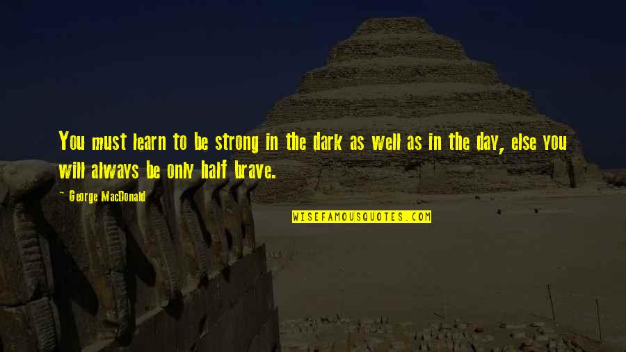 The Dark Half Quotes By George MacDonald: You must learn to be strong in the