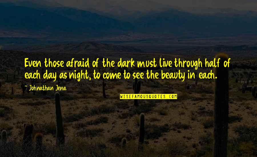 The Dark Half Quotes By Johnathan Jena: Even those afraid of the dark must live