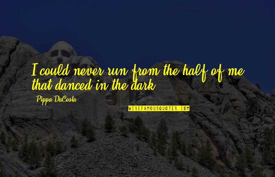 The Dark Half Quotes By Pippa DaCosta: I could never run from the half of