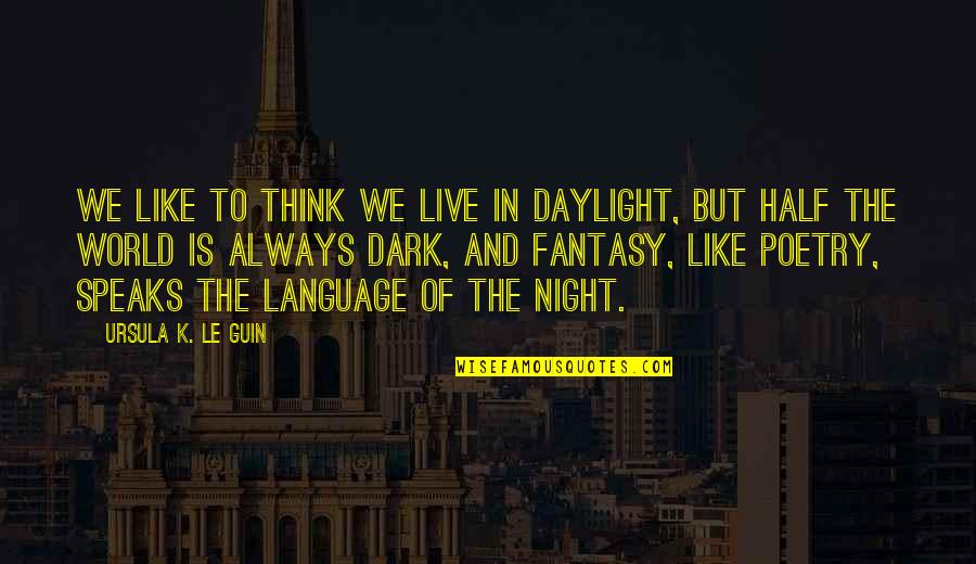 The Dark Half Quotes By Ursula K. Le Guin: We like to think we live in daylight,