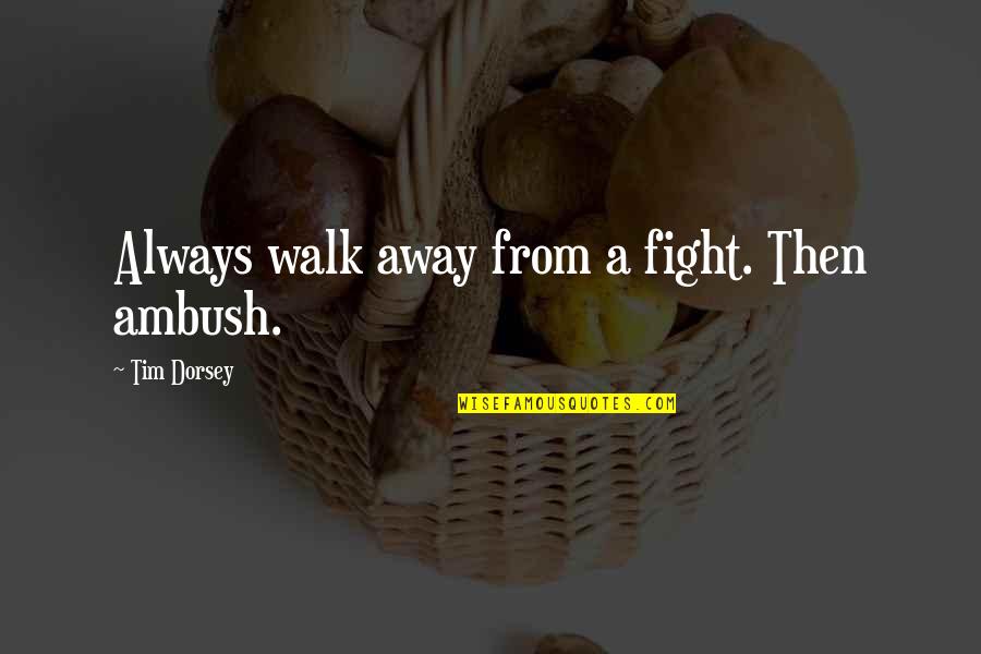The Dark Knight Harvey Dent Quotes By Tim Dorsey: Always walk away from a fight. Then ambush.