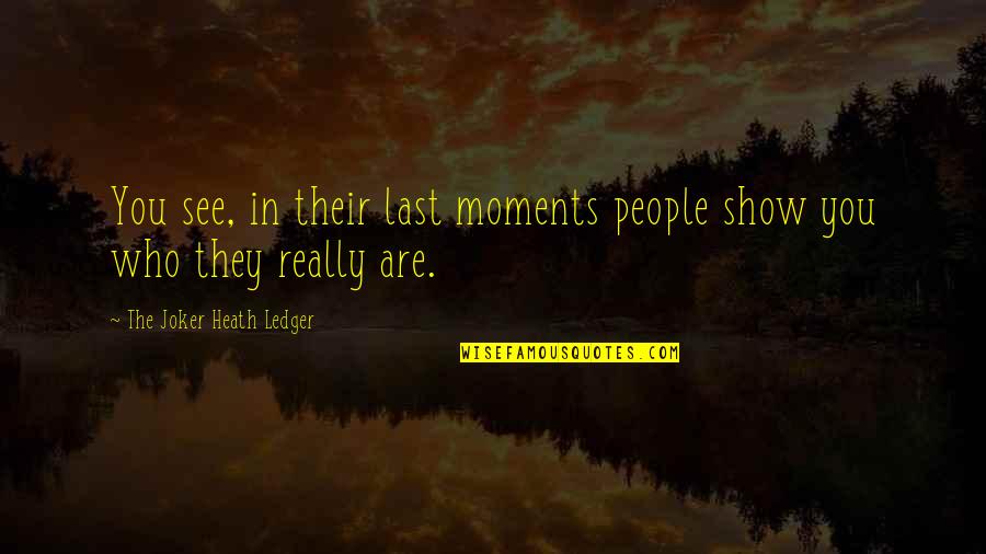 The Dark Knight Joker Quotes By The Joker Heath Ledger: You see, in their last moments people show The Dark Knight Joker Quotes By The Joker Heath Ledger: You see, in their last moments people show