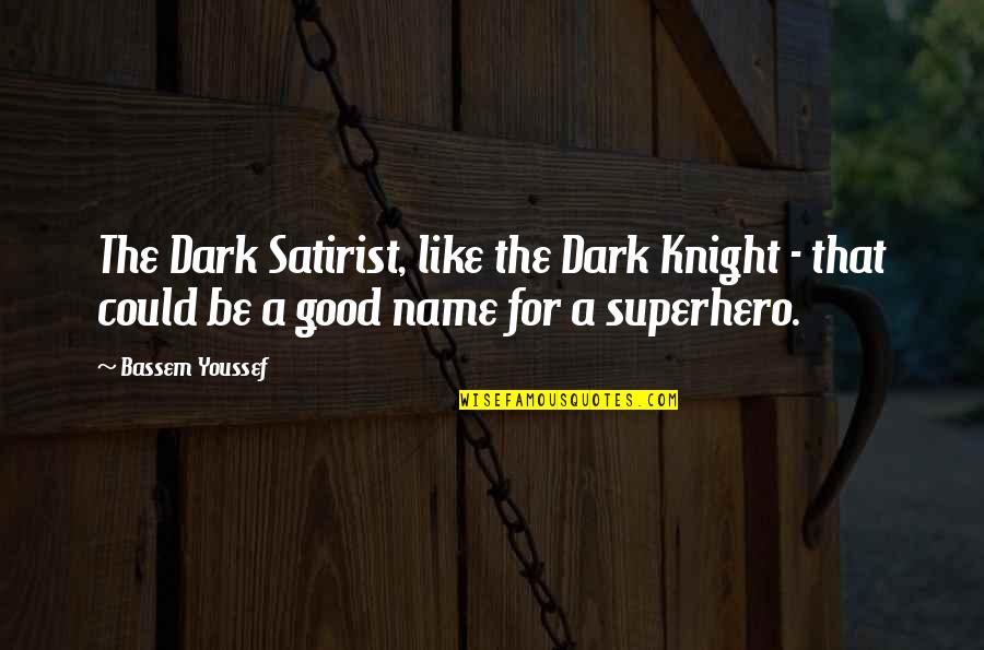 The Dark Knight Quotes By Bassem Youssef: The Dark Satirist, like the Dark Knight -