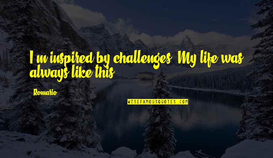 The Dark Knight Rises Prison Quotes By Romario: I'm inspired by challenges. My life was always