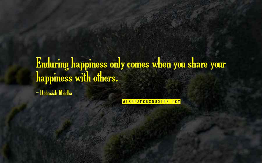 The Dark Knight Rises Quotes By Debasish Mridha: Enduring happiness only comes when you share your The Dark Knight Rises Quotes By Debasish Mridha: Enduring happiness only comes when you share your
