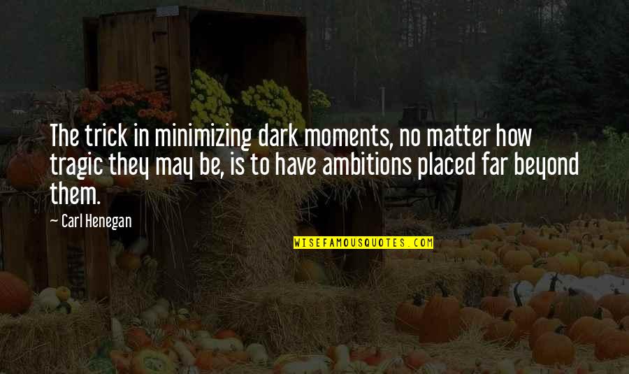 The Dark Matter Quotes By Carl Henegan: The trick in minimizing dark moments, no matter
