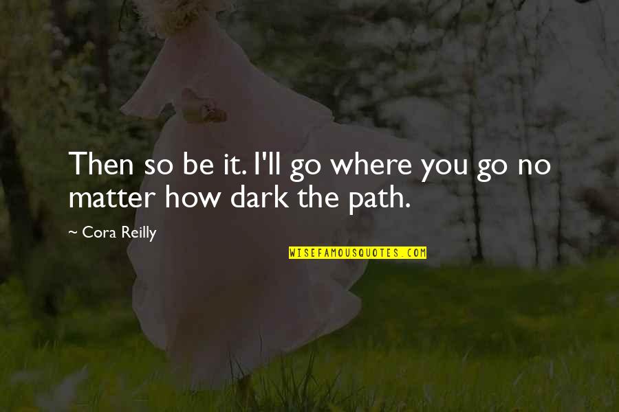 The Dark Matter Quotes By Cora Reilly: Then so be it. I'll go where you