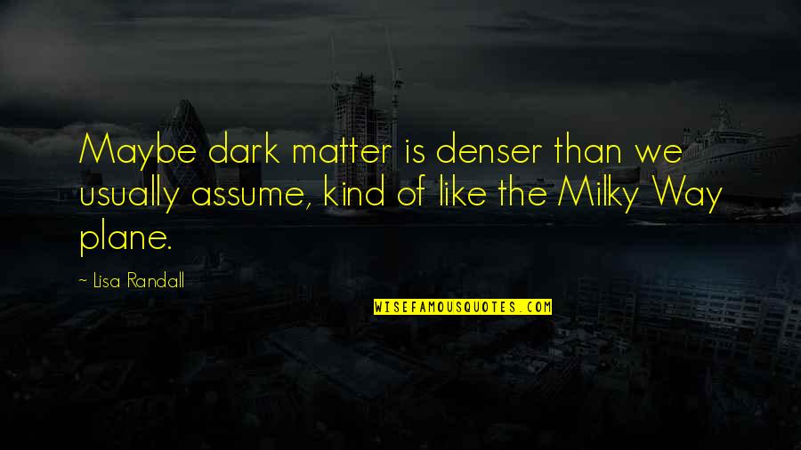 The Dark Matter Quotes By Lisa Randall: Maybe dark matter is denser than we usually